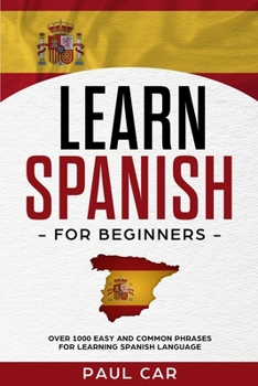 Paperback Learn Spanish For Beginners: Over 1000 Easy And Common Phrases For Learning Spanish Language Book