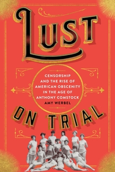 Hardcover Lust on Trial: Censorship and the Rise of American Obscenity in the Age of Anthony Comstock Book