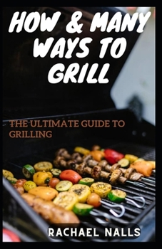 Paperback How & Many Ways to Grill: The Ultimate Guide to Grilling Book