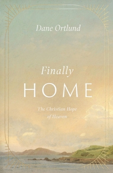 Finally Home: The Christian Hope of Heaven