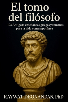 El tomo del filósofo: 103 Antiguas enseñanzas griegas y romanas para la vida contemporánea (Spanish Edition)