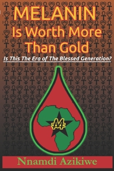 Paperback Melanin Is Worth More Than Gold: Is This The Era Of The Blessed Generation? Book