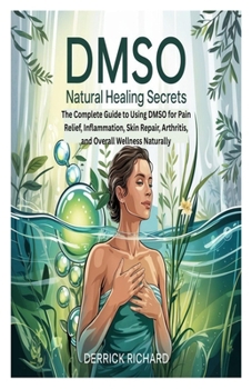 Paperback Dmso Natural Healing Secrets: The Complete Guide to Using DMSO for Pain Relief, Inflammation, Skin Repair, Arthritis, and Overall Wellness Naturally Book