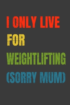 Paperback I Only Live For Weightlifting (Sorry Mum): Lined Notebook / Journal Gift Book