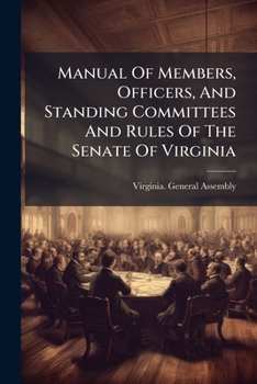Manual Of Members, Officers, And Standing Committees And Rules Of The Senate Of Virginia...