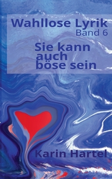 Wahllose Lyrik Band 6: Sie kann auch böse sein (German Edition)