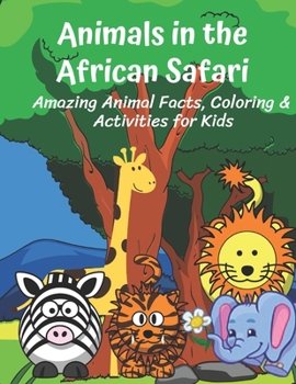 Animals in the African Safari Amazing Animal Facts, Coloring & Activities for Kids: Fun facts, coloring sheets, mazes, word searches, drawing, word scrambles for kids ages 6-8