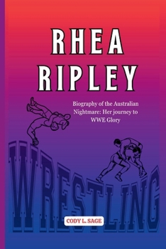 RHEA RIPLEY: Biography of the Australian Nightmare: Her journey to WWE Glory (WWE HALL OF CHAMPIONS: BIOGRAPHIES OF WRESTLING'S GREATEST and LEGENDS)