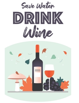 Paperback Save Water Drink Wine: Entertaining And Relaxing Wine-Themed Coloring Book, Stress Relieving Tool With Images And Quotes About Wine Book
