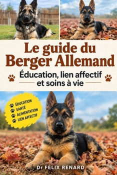 Le guide du Berger Allemand : Éducation, lien affectif et soins à vie (French Edition)