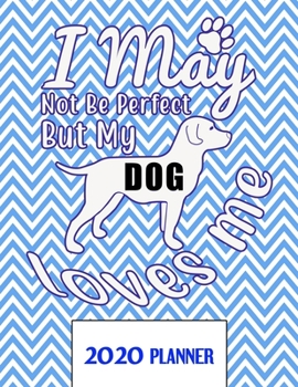 I May Not Be Perfect But My Dog Love Me 2020 Planner: Un-Dated Planner Gift Notebook for Dog and Puppy Lovers