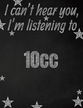 Paperback I can't hear you, I'm listening to 10cc creative writing lined notebook: Promoting band fandom and music creativity through writing...one day at a tim Book