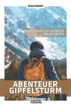 Paperback Abenteuer Gipfelsturm: Bergsteigen für Einsteiger - Das Handbuch [German] Book