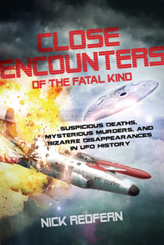 Paperback Close Encounters of the Fatal Kind: Suspicious Deaths, Mysterious Murders, and Bizarre Disappearances in UFO History Book