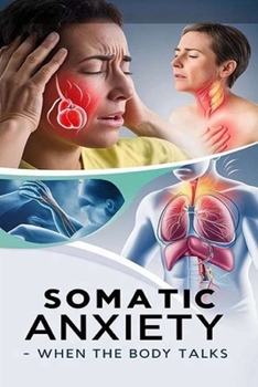 Somatic Anxiety - When the Body Talks: Somatic means of the body, Here's all about how anxiety may manifest with physical symptoms and what to do.