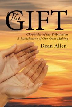 Paperback The Gift: Chronicles of the Tribulation a Punishment of Our Own Making Book