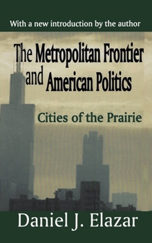 Hardcover The Metropolitan Frontier and American Politics: Cities of the Prairie Book