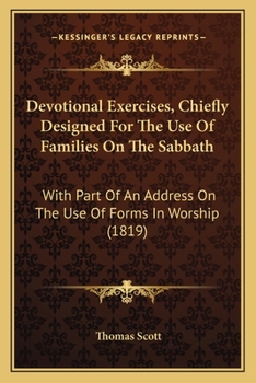 Paperback Devotional Exercises, Chiefly Designed For The Use Of Families On The Sabbath: With Part Of An Address On The Use Of Forms In Worship (1819) Book