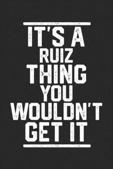 Paperback It's a Ruiz Thing You Wouldn't Get It: Blank Lined Journal - great for Notes, To Do List, Tracking (6 x 9 120 pages) Book