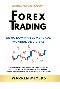 Paperback Forex Trading Cómo dominar el mercado mundial de divisas La guía definitiva con los mejores secretos, estrategias y actitudes psicológicas para conver [Spanish] Book