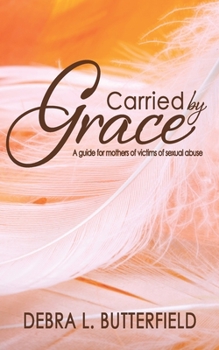 Paperback Carried by Grace: A guide for mothers of victims of sexual abuse Book