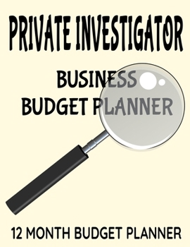 Private Investigator Business Budget Planner: 8.5" x 11"  Professional P.I. 12 Month Organizer to Record Monthly Business Budgets, Income, Expenses, ... Info, Tax Deductions and Mileage (118 Pages)