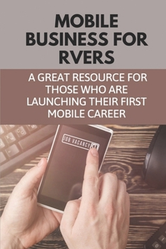 Paperback Mobile Business For Rvers: A Great Resource For Those Who Are Launching Their First Mobile Career: First Time Rv Trip Tips Book