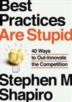 Hardcover Best Practices Are Stupid: 40 Ways to Out-Innovate the Competition Book