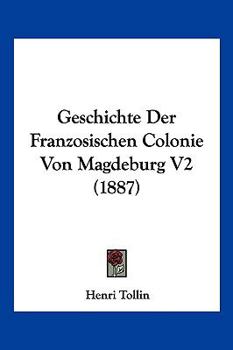 Paperback Geschichte Der Franzosischen Colonie Von Magdeburg V2 (1887) [German] Book
