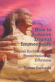 Paperback How to Achieve Digital Immortality: Digital Archiving and Preservation for Everyone Book