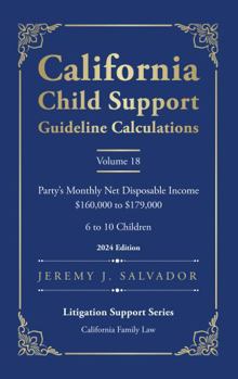 California Child Support Guideline Calculations - Volume 18 (2024 Edition): Party's Monthly Net Disposable Income $160,000 to $179,000 (6 to 10 ... Child Support Guideline Calculations)