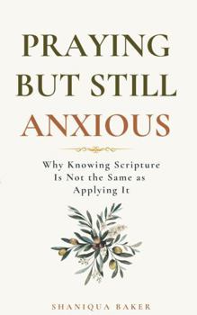 Paperback Praying But Still Anxious: Why Knowing Scripture Is Not the Same as Applying It Book