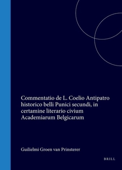 Guilielmi Groen Van Prinsterer, Ex Pago Voorburg Hollandi, Lit. Hum. in Acad. Lugd. Bat. Candidati, Commentatio de L. Coelio Antipatro Historico Belli ... Belgicarum Die VIII. (Latin Edition)