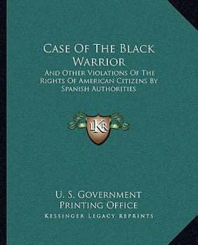 Paperback Case Of The Black Warrior: And Other Violations Of The Rights Of American Citizens By Spanish Authorities Book