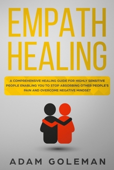 Paperback Empath Healing: A Comprehensive Healing Guide for Highly Sensitive People Enabling You to Stop Absorbing Other People's Pain and Overc Book