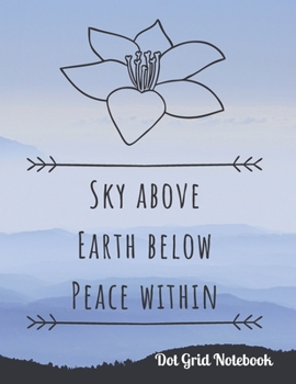 Paperback Sky Above Earth Below Peace Within Dot Grid Notebook: Yoga Journal Cute Quote For Yoga Practitioners 120 Dotted Pages - (8.5 x 11 inches) Book