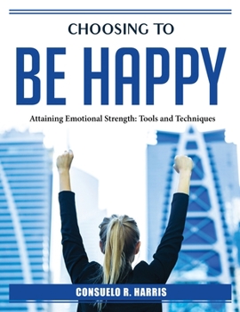 Paperback Choosing to be happy: Attaining Emotional Strength Book