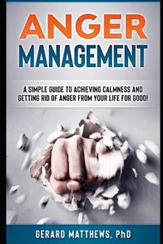 Paperback Anger Management: A Simple Guide to Achieving Calmness and Getting Rid of Anger from Your Life for Good! Book
