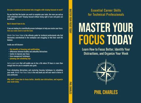 Paperback Master Your Focus Today: Learn How to Focus Better, Identify Your Distractions, and Organize Your Week (Essential Career Skills for Technical Professionals) Book