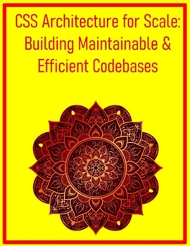 Paperback CSS Architecture for Scale: Building Maintainable & Efficient Codebases: Implement BEM, ITCSS, and Other Methodologies for Large-Scale Web Development Book