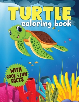 Turtle Coloring Book: A Coloring Book For Kids With Cool and Fun Facts About Sea Turtles