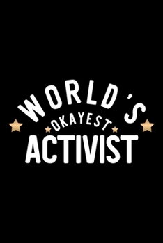 World's Okayest Activist: Nice Notebook for Activist Funny Christmas Gift Idea for Activist Activist Journal 100 pages 6x9 inches