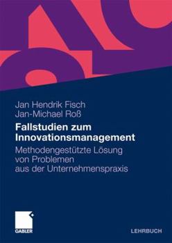 Paperback Fallstudien Zum Innovationsmanagement: Methodengestützte Lösung Von Problemen Aus Der Unternehmenspraxis [German] Book