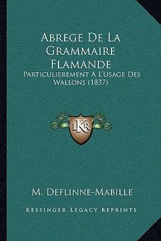 Paperback Abrege De La Grammaire Flamande: Particulierement A L'Usage Des Wallons (1837) [French] Book