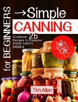 Paperback For beginners - simple canning.: Cookbook: 25 recipes to preserve your tasty dishes. Book