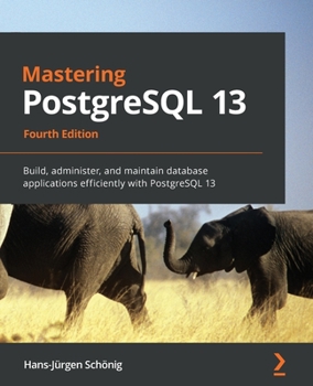 Paperback Mastering PostgreSQL 13: Build, administer, and maintain database applications efficiently with PostgreSQL 13 Book
