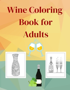 Wine Coloring Book for Adults: Perfect Gift Idea Stress Relieving Animal Designs for Adults Relaxation Amazing Wine Coloring Book for Adult Relaxation