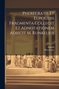 Paperback Pherecratis Et Eupolidis Fragmenta Collegit Et Adnotationem Adiecit M. Runkelius [French] Book