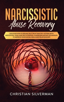 Hardcover Narcissistic Abuse Recovery: Discover How to Regain Self-Trust and Self-Esteem with Meditation, Yoga, and Self Hypnosis. Chakra Balancing Technique Book