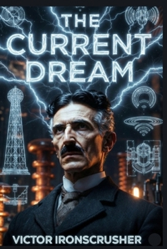 THE CURRENT DREAM: Tesla's Vision: The Age of Electricity for Intermediate (B1-B2) Learners (Bilingual English-French)